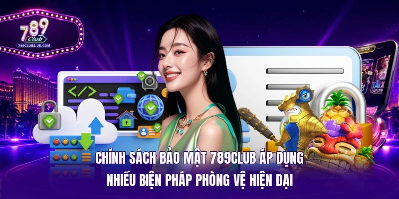 Chính sách bảo mật 789Club áp dụng nhiều biện pháp phòng vệ hiện đại