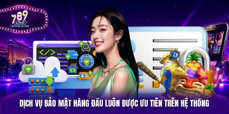 Dịch vụ bảo mật hàng đầu luôn được ưu tiên trên hệ thống