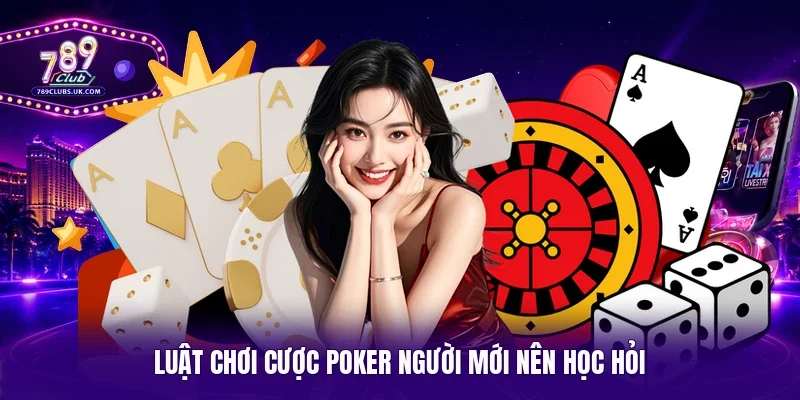 Luật chơi cược Poker người mới nên học hỏi