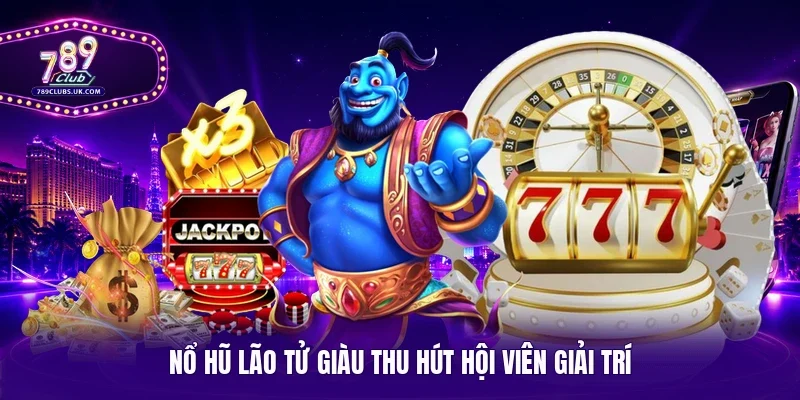 Nổ hũ Lão Tử Giàu thu hút hội viên giải trí