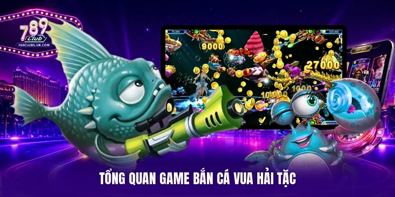 Tổng quan game bắn cá Vua Hải Tặc
